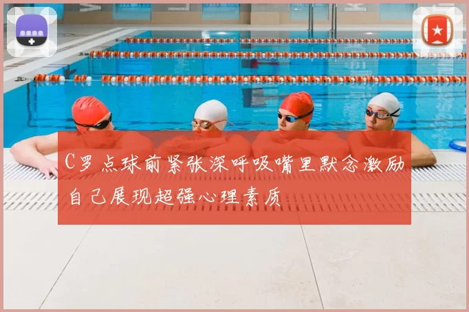 C罗点球前紧张深呼吸嘴里默念激励自己展现超强心理素质