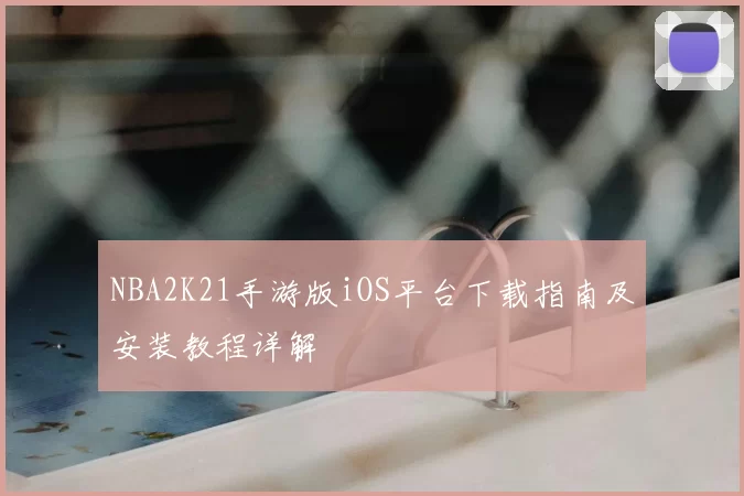 NBA2K21手游版iOS平台下载指南及安装教程详解