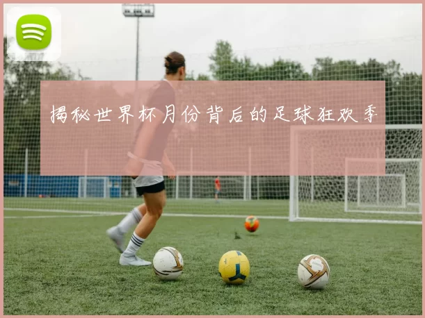 揭秘世界杯月份背后的足球狂欢季