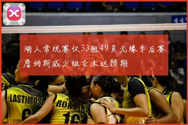 湖人常规赛仅33胜49负无缘季后赛詹姆斯威少组合未达预期