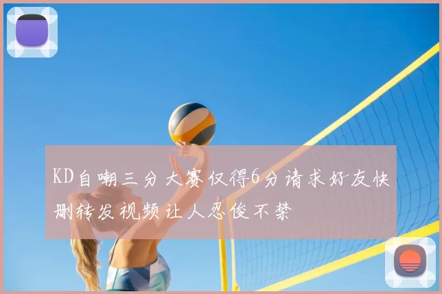 KD自嘲三分大赛仅得6分请求好友快删转发视频让人忍俊不禁