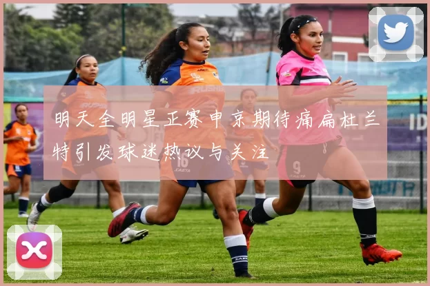 明天全明星正赛申京期待痛扁杜兰特引发球迷热议与关注