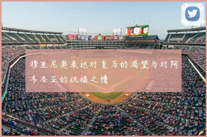 穆里尼奥表达对皇马的渴望与对阿韦洛亚的祝福之情