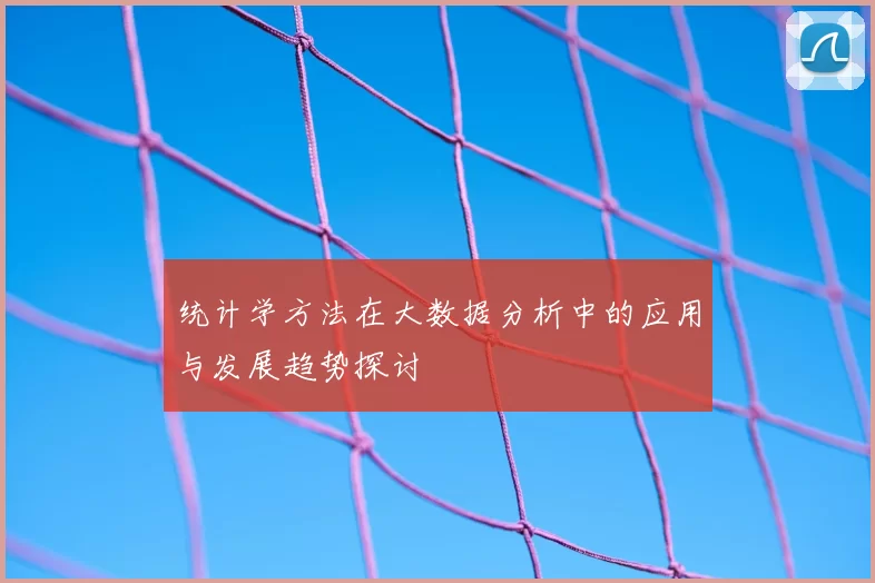 统计学方法在大数据分析中的应用与发展趋势探讨