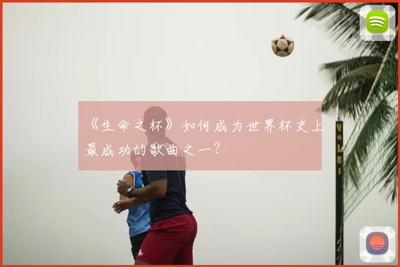 《生命之杯》如何成为世界杯史上最成功的歌曲之一?