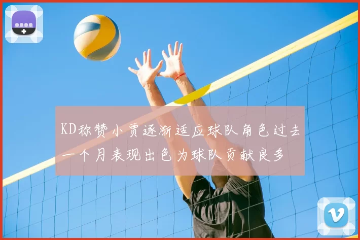 KD称赞小贾逐渐适应球队角色过去一个月表现出色为球队贡献良多