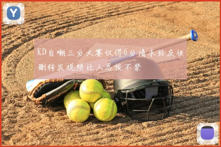 KD自嘲三分大赛仅得6分请求好友快删转发视频让人忍俊不禁