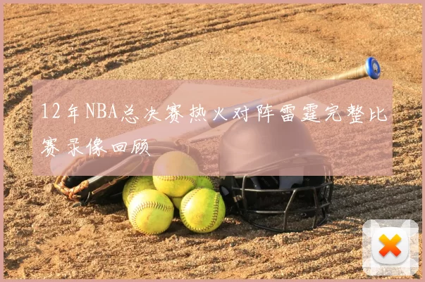12年NBA总决赛热火对阵雷霆完整比赛录像回顾