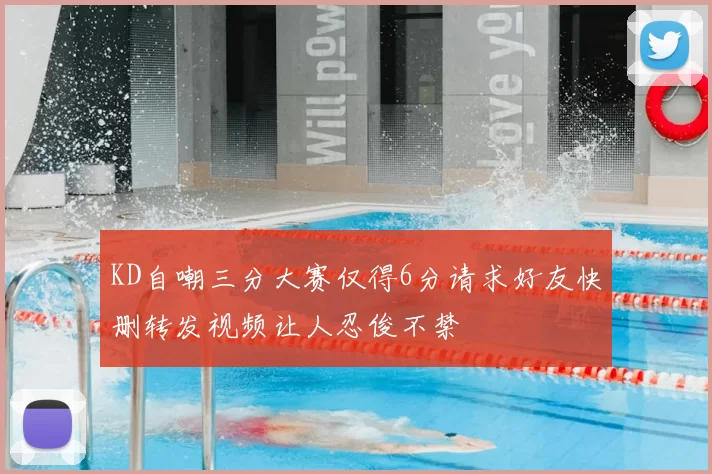 KD自嘲三分大赛仅得6分请求好友快删转发视频让人忍俊不禁