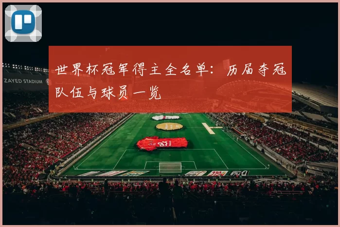 世界杯冠军得主全名单:历届夺冠队伍与球员一览