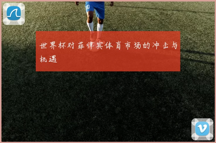 世界杯对菲律宾体育市场的冲击与机遇