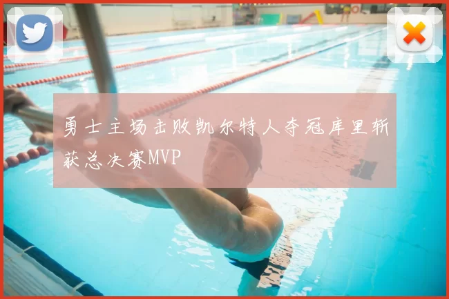 勇士主场击败凯尔特人夺冠库里斩获总决赛MVP