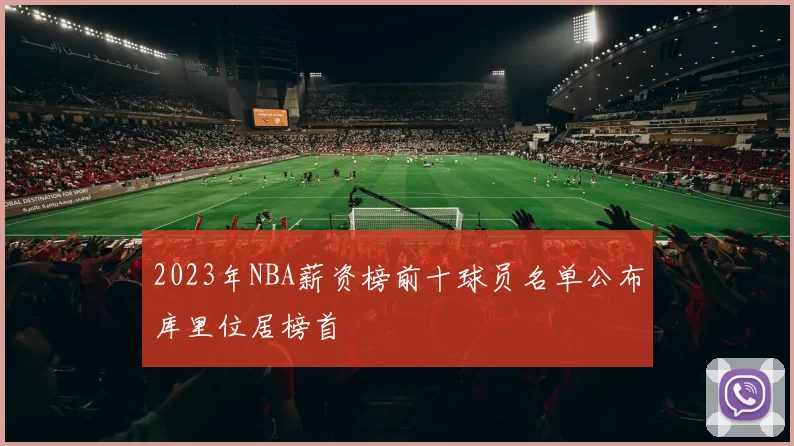 2023年NBA薪资榜前十球员名单公布库里位居榜首