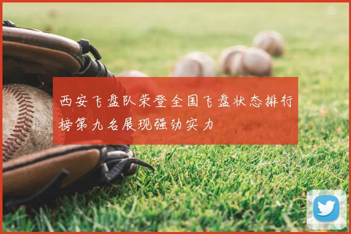 西安飞盘队荣登全国飞盘状态排行榜第九名展现强劲实力