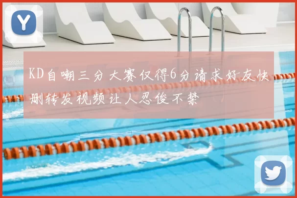 KD自嘲三分大赛仅得6分请求好友快删转发视频让人忍俊不禁