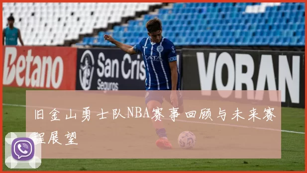 旧金山勇士队NBA赛事回顾与未来赛程展望